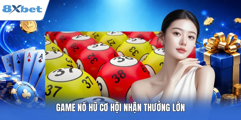 Game nổ hũ cơ hội nhận thưởng lớn