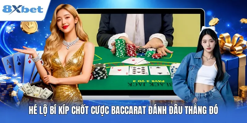 Hé lộ bí kíp chốt cược Baccarat đánh đâu thắng đó