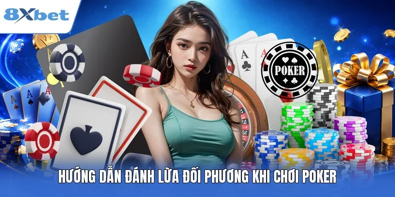 Hướng dẫn đánh lừa đối phương khi chơi Poker