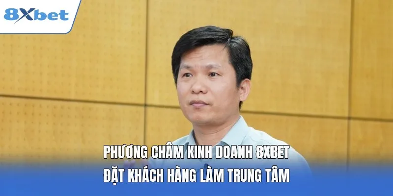 Phương châm kinh doanh 8XBET đặt khách hàng làm trung tâm